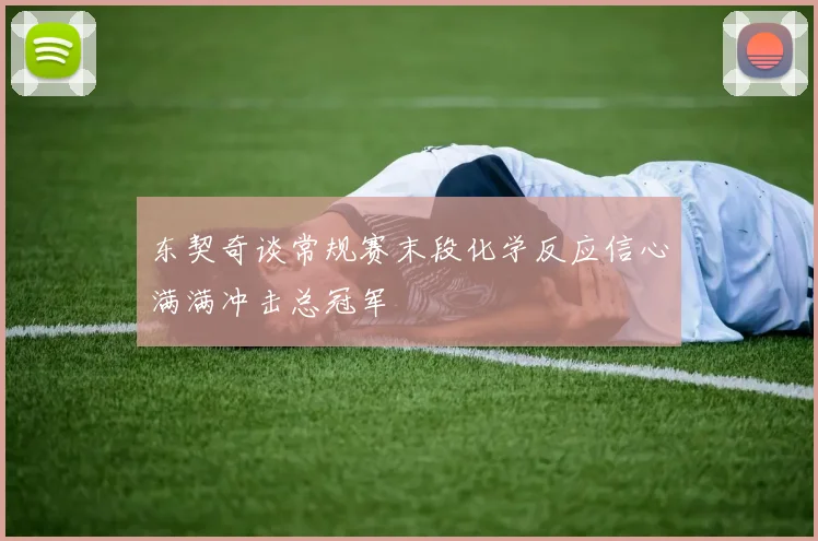 东契奇谈常规赛末段化学反应信心满满冲击总冠军